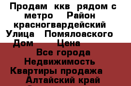 Продам 3ккв  рядом с метро  › Район ­ красногвардейский › Улица ­ Помялоаского › Дом ­ 5 › Цена ­ 4 500 - Все города Недвижимость » Квартиры продажа   . Алтайский край,Змеиногорск г.